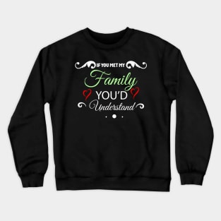 If you met my Family you'd Understand Crewneck Sweatshirt